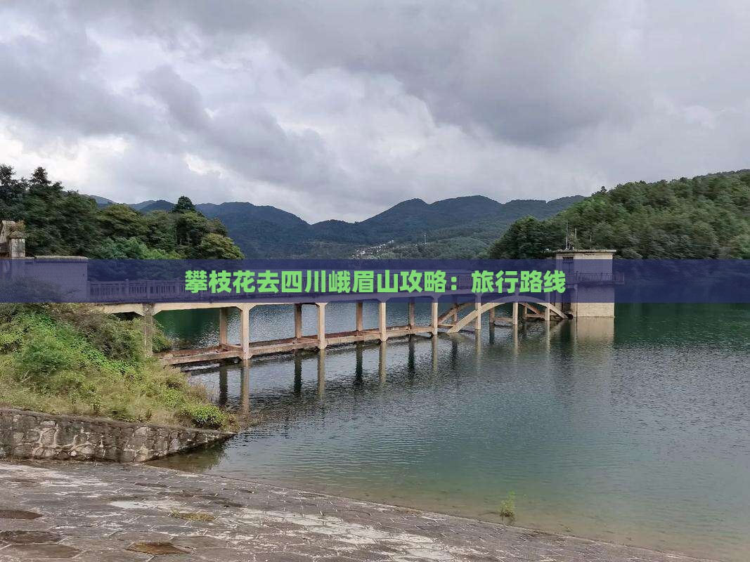 攀枝花去四川峨眉山攻略：旅行路线