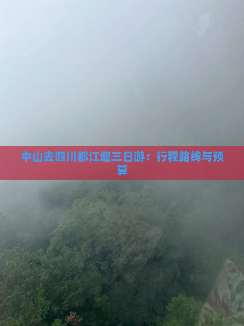 中山去四川都江堰三日游：行程路线与预算
