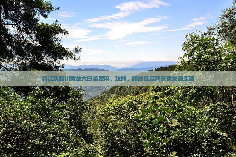 丽江到四川黄龙六日游费用、攻略、路线及至鹤庆黄龙潭距离