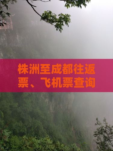 株洲至成都往返票、飞机票查询及预订攻略