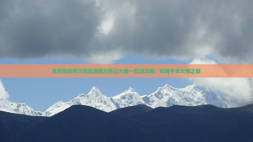克孜勒苏柯尔克孜族四川乐山大佛一日游攻略：探秘千年大佛之旅