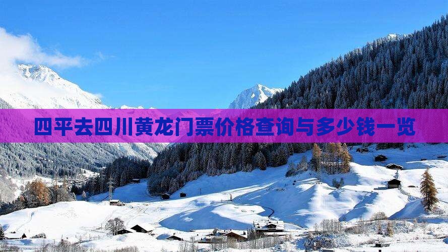 四平去四川黄龙门票价格查询与多少钱一览