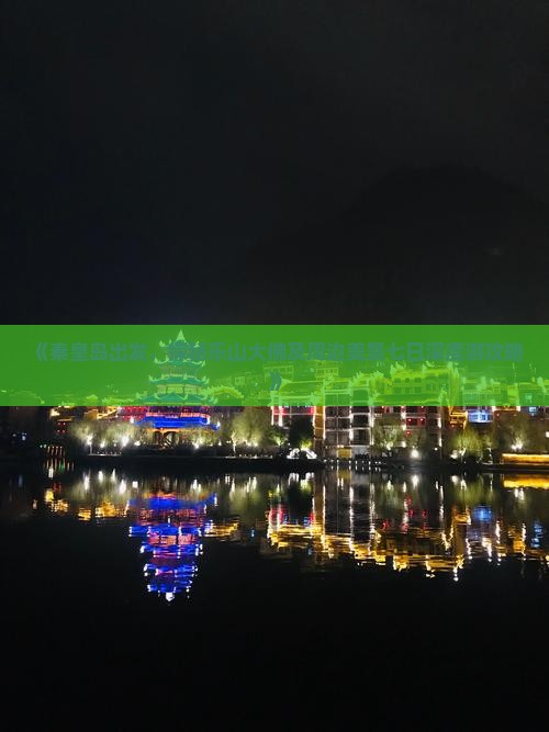 《秦皇岛出发，探秘乐山大佛及周边美景七日深度游攻略》