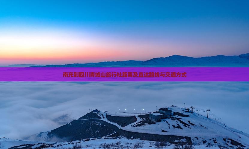 南充到四川青城山旅行社距离及直达路线与交通方式