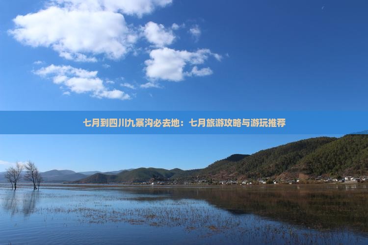 七月到四川九寨沟必去地：七月旅游攻略与游玩推荐
