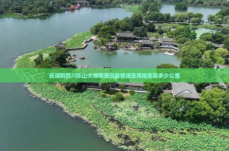 抚顺到四川乐山大佛哪里玩最便捷及两地距离多少公里