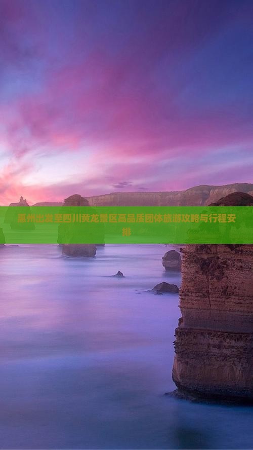 惠州出发至四川黄龙景区高品质团体旅游攻略与行程安排