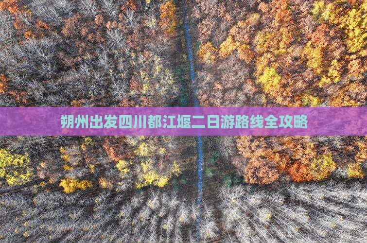 朔州出发四川都江堰二日游路线全攻略