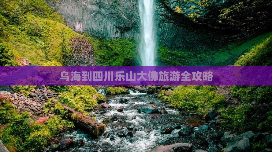 乌海到四川乐山大佛旅游全攻略