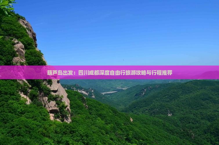 葫芦岛出发：四川成都深度自由行旅游攻略与行程推荐