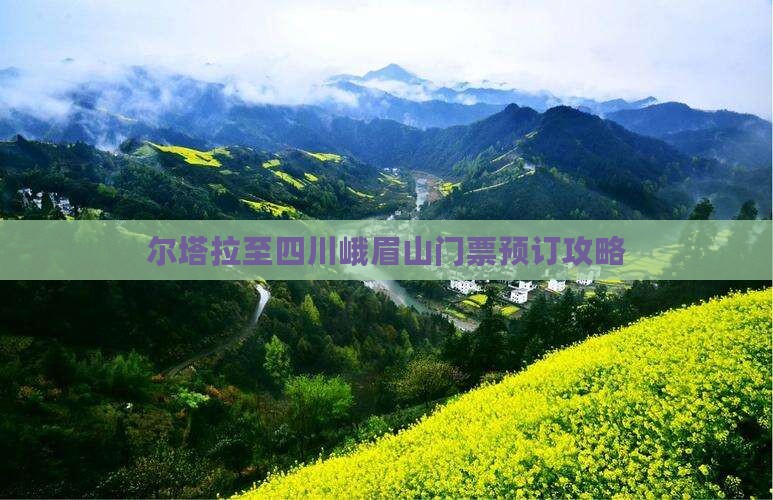 尔塔拉至四川峨眉山门票预订攻略