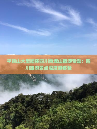 平顶山大型团体四川青城山旅游专题：四川旅游景点深度游体验