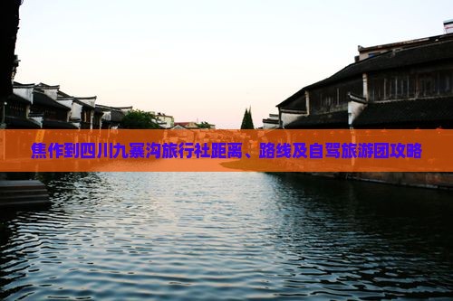 焦作到四川九寨沟旅行社距离、路线及自驾旅游团攻略