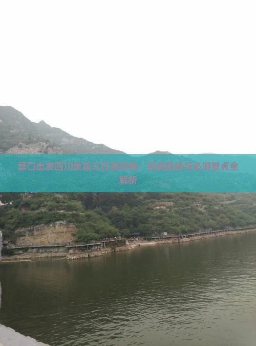 营口出发四川黄龙三日游攻略：经典路线与必游景点全解析