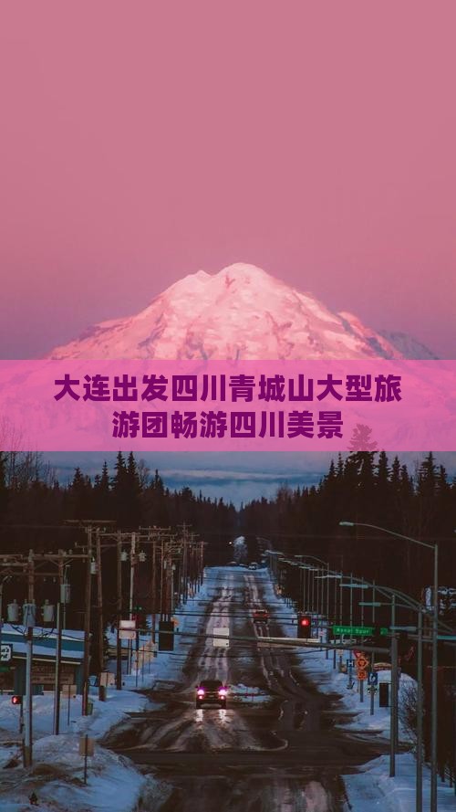 大连出发四川青城山大型旅游团畅游四川美景