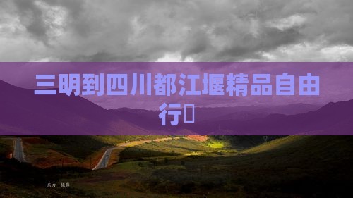 三明到四川都江堰精品自由行團