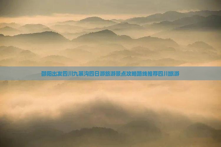 邵阳出发四川九寨沟四日游旅游景点攻略路线推荐四川旅游