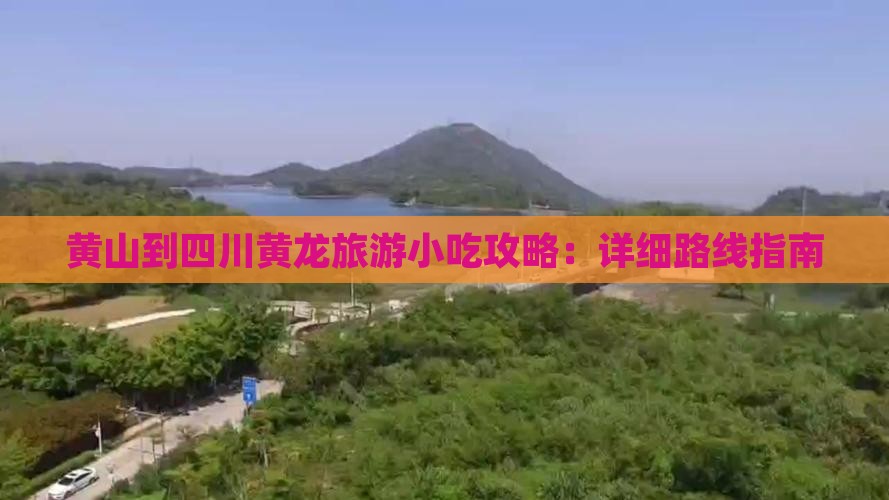 黄山到四川黄龙旅游小吃攻略：详细路线指南