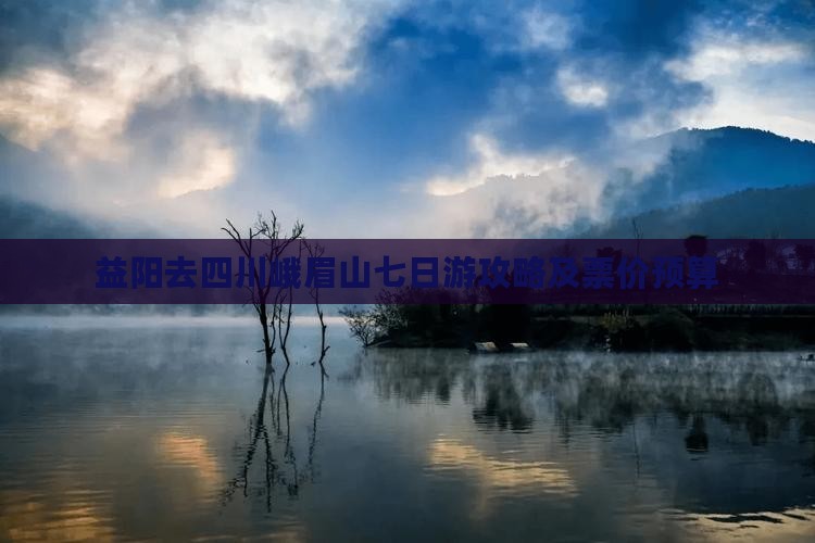 益阳去四川峨眉山七日游攻略及票价预算