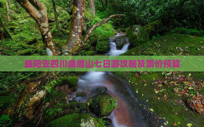 益阳去四川峨眉山七日游攻略及票价预算