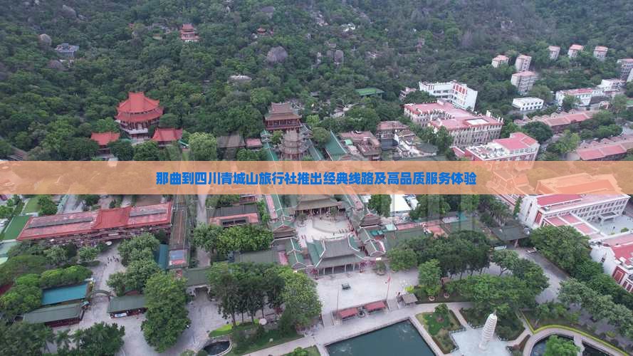 那曲到四川青城山旅行社推出经典线路及高品质服务体验