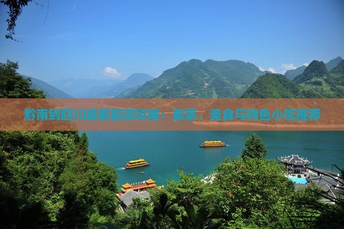 黔南到四川成都旅游攻略：美景、美食与特色小吃推荐