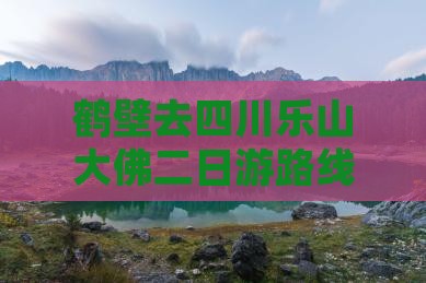 鹤壁去四川乐山大佛二日游