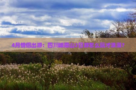 四月去四川峨眉山二日游 四月去四川峨眉山二日游