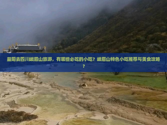 益阳去四川峨眉山旅游小吃
