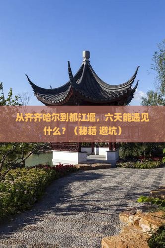 齐齐哈尔到四川都江堰六日游