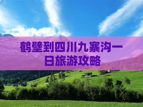 鹤壁到四川九寨沟一日