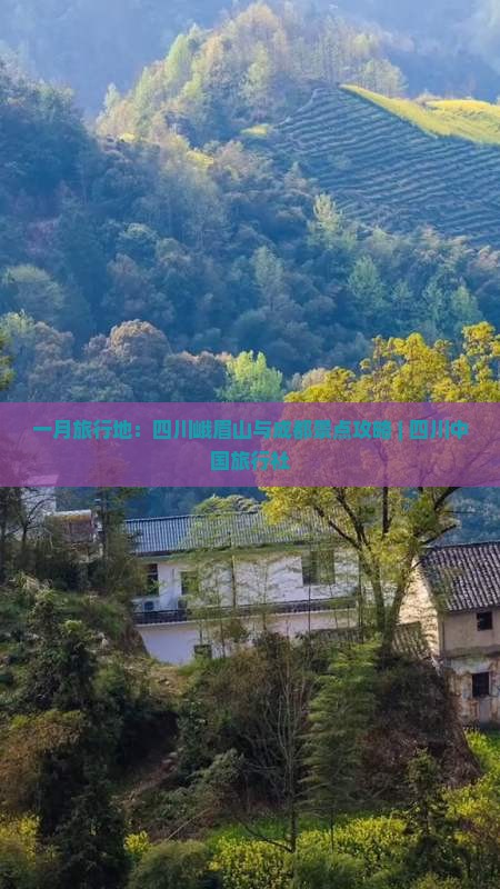 一月旅行地：四川峨眉山与成都景点攻略 | 四川中国旅行社