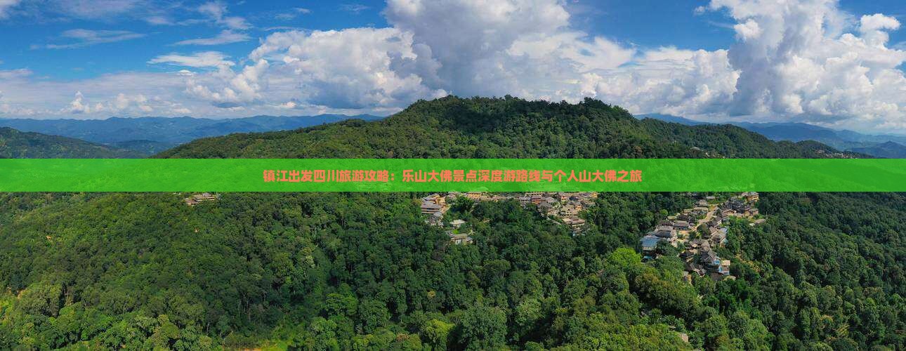 镇江出发四川旅游攻略：乐山大佛景点深度游路线与个人山大佛之旅
