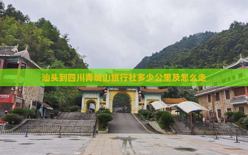 汕头到四川青城山旅行社多少公里及怎么走