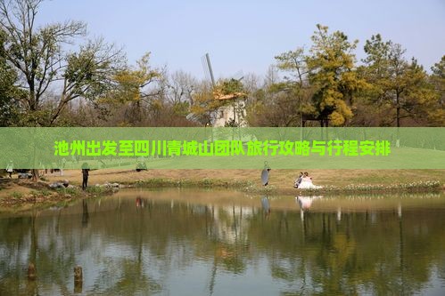 池州出发至四川青城山团队旅行攻略与行程安排