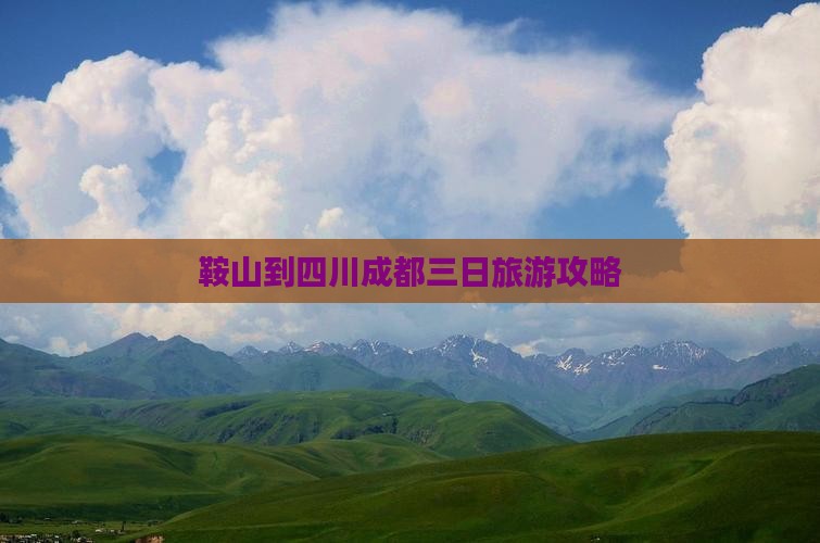 鞍山到四川成都三日旅游攻略