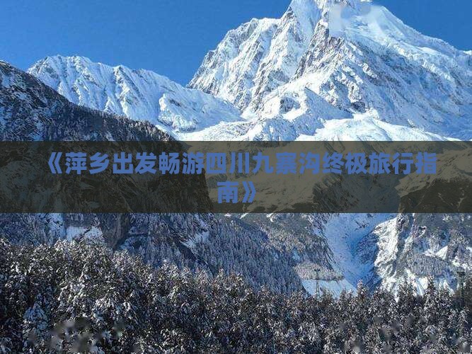 《萍乡出发畅游四川九寨沟终极旅行指南》