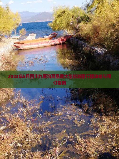 2023年5月四川九寨沟高品质大型旅游团行程攻略与预订指南
