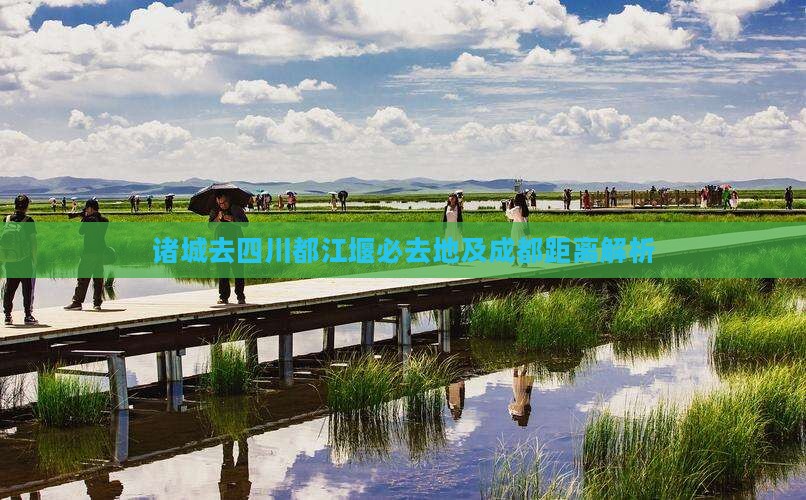 诸城去四川都江堰必去地及成都距离解析