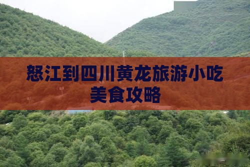怒江到四川黄龙旅游小吃美食攻略