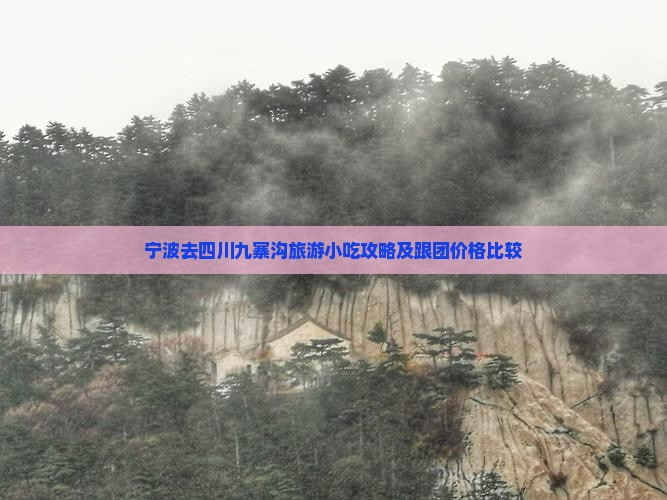 宁波去四川九寨沟旅游小吃攻略及跟团价格比较