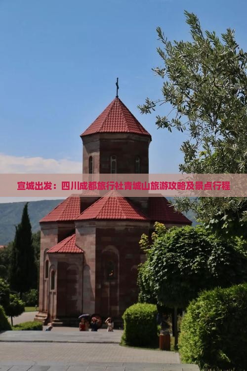 宣城出发：四川成都旅行社青城山旅游攻略及景点行程