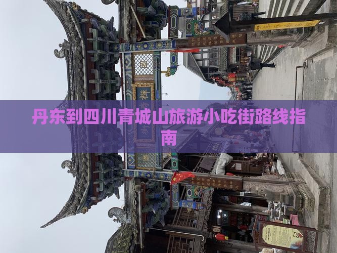 丹东到四川青城山旅游小吃街路线指南