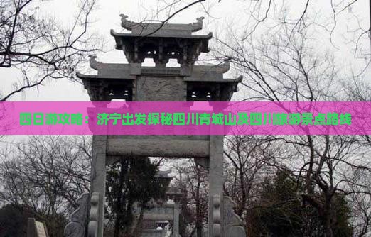 四日游攻略：济宁出发探秘四川青城山及四川旅游景点路线