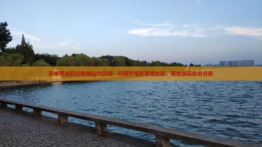 张家界去四川青城山六日游：行程详情及费用比较，两地游玩优劣分析