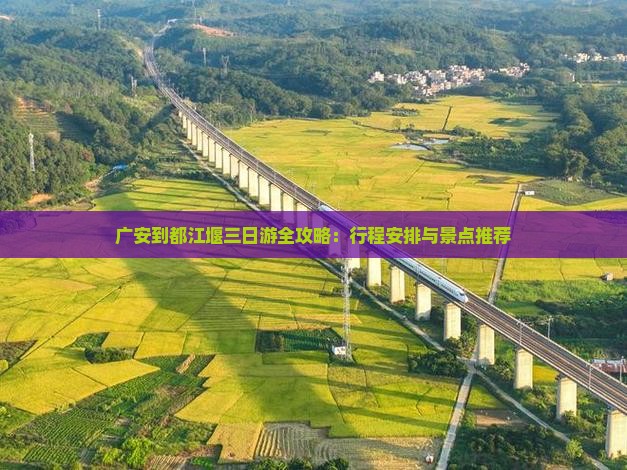 广安到都江堰三日游全攻略：行程安排与景点推荐