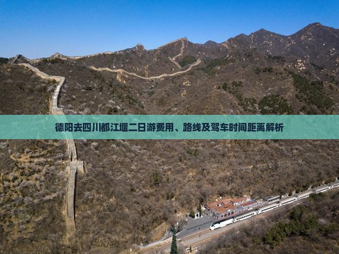德阳去四川都江堰二日游费用、路线及驾车时间距离解析