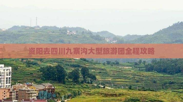 资阳去四川九寨沟大型旅游团全程攻略