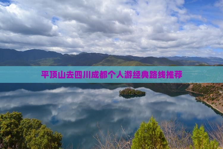 平顶山去四川成都个人游经典路线推荐