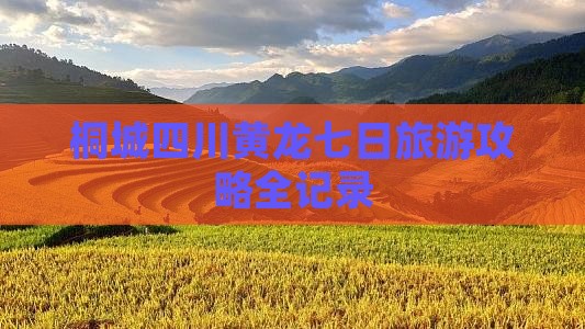 桐城四川黄龙七日旅游攻略全记录